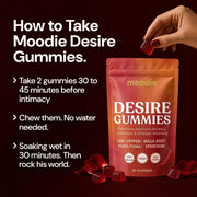How to take Moodie Desire Gummies: two gummies 30 to 45 minutes before intimacy, chew them, soaking wet in 30 minutes